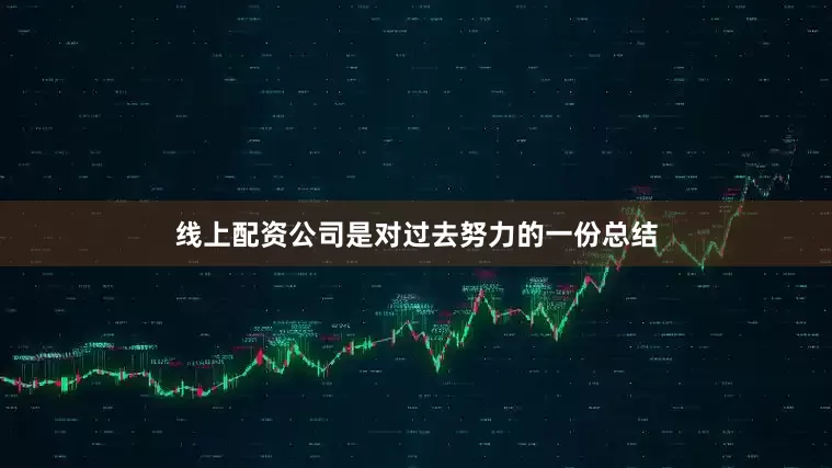 线上配资公司是对过去努力的一份总结